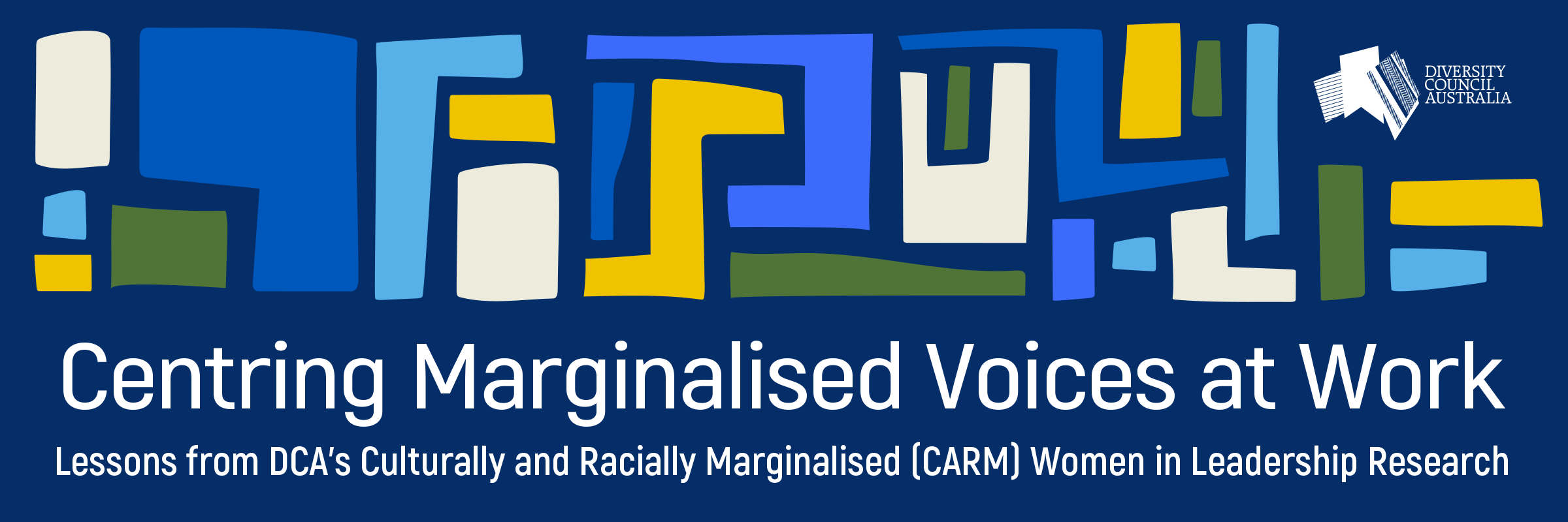 Banner for research launch with DCA's logo, colourful and uneven shapes that fit together like puzzle pieces. Underneath is the text centring marginalised voices at work. Lessons from DCA's culturally and racially marginalised (CARM) women in leadership research.